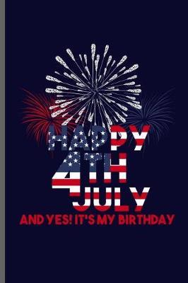 Happy 4th July and yes! it's my Birthday: USA Independence Day notebooks gift (6x9) Dot Grid notebook to write in
