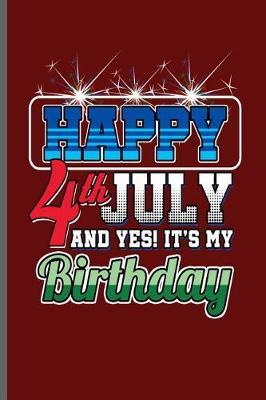 Happy 4th July and yes! it's My Birthday: USA Independence Day notebooks gift (6x9) Dot Grid notebook to write in