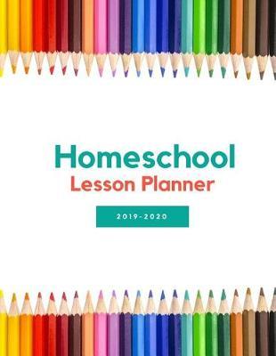 Homeschool Lesson Planner 2019-2020: Home School Teacher Plan Book Notebook