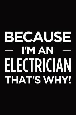 Because I'm an electrician that's why: Blank lined novelty office humor themed notebook to write in: With a practical and versatile wide rule interior