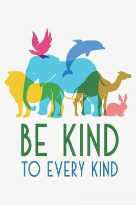 Be Kind to Every Kind: Animal Rights Blank Lined Journal College Ruled Notebook