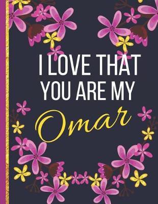I Love That You Are My Omar: Large Wide Ruled Flower Notebook or Journal for Omar