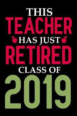 This Teacher Has Just Retired Class Of 2019: Funny Retired Teacher Blank Lined Notebook Memories Keepsake Retirement Journal Planner Graduation 2019 Last day of School 2019 Retirement Humor