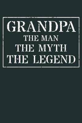 Grandpa The Man The Myth The Legend: Memory Journal & Notebook - Writing Book For Me And My Dear Family Memories