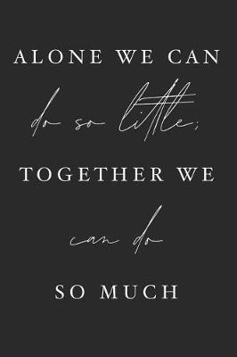 Alone We Can Do So Little Together We Can Do So Much: Volunteering Notebook / Journal (Philanthropy and Community Service Gifts for Volunteers)