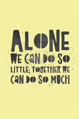 Alone We Can Do So Little Together We Can Do So Much: Volunteering Notebook / Journal (Philanthropy Gifts for Volunteers)