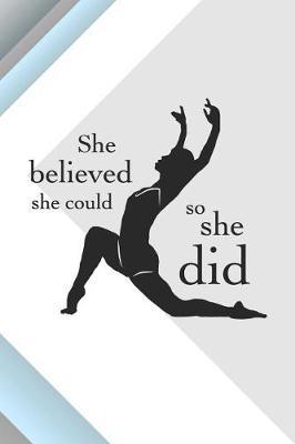 She Believed She Could So She Did: 6 x 9 Blank College Ruled Lined Notebook For Dancers And Dance Teachers
