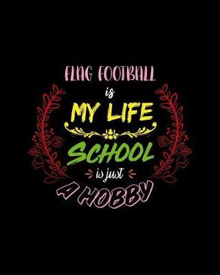 Flag Football Is My Life School Is Just A Hobby: A 8x10 Inch Matte Softcover Paperback Notebook Journal With 120 Blank College Ruled Lined Pages - Perfect for Athletes, Sports Fans, Coaches
