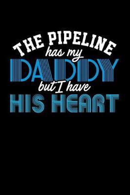 The Pipeline Has My Daddy But I Have His Heart: Blank Lined Journal