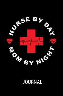 Nurse By Day Mom By Night Journal: Funny Nurse Life Blank Lined Gift Notebook