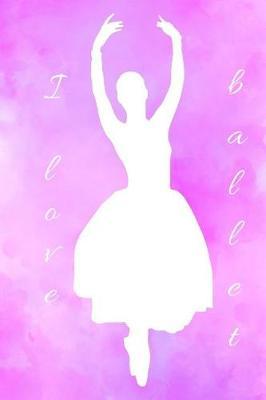 I Love Ballet: Lined Journal / Notebook