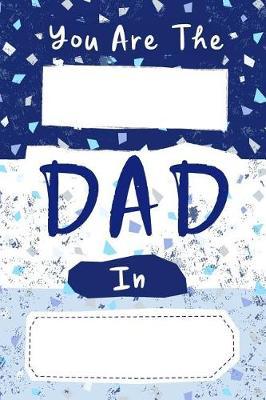 You Are The ... Dad In ...: Blank Lined Journal for Father's Day, Birthday or A Special Occasion, Fill The Blank Spaces On The Cover with Your Own Words, Softcover Paperback
