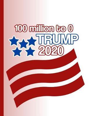 100 million to 0 Trump 2020: KAG MAGA 8.5 x 11 Make America Great Again Notebook Journal Planner Diary Doodling Scrapbook Trumpster POTUS paper pad softcover support Red Republican - God Bless America