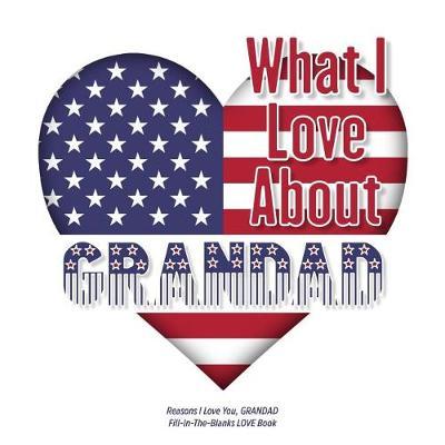 What I Love About Grandad: Reasons I Love You, GRANDAD - Fill in the blanks LOVE book (US flag heart)