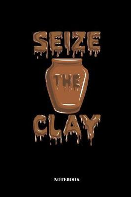 Seize The Clay: Notizbuch f r T pfer und Keramiker - 110 Seiten - liniert - 15,2 x 22,9 cm