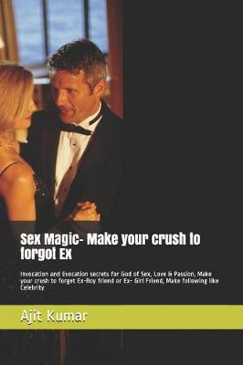 Love Magic- Make your crush to forgot Ex: Invocation and Evocation secrets for God of Sex, Love & Passion, Make your crush to forget Ex-Boy friend or Ex- Girl Friend, Make following like Celebrity