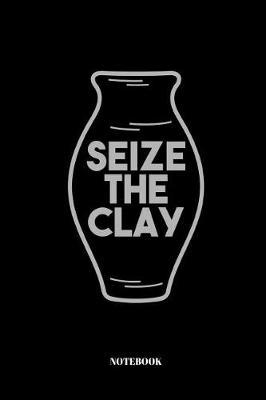 Seize The Clay: Notizbuch f r T pfer und Keramiker - 110 Seiten - liniert - 15,2 x 22,9 cm