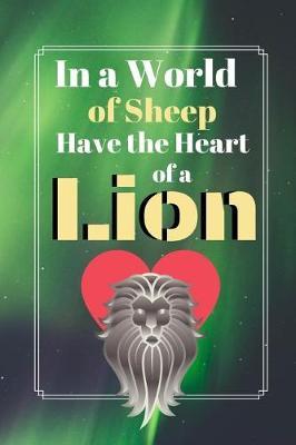 In A World Of Sheep Have The Heart Of A Lion: Strength Power Quote Cooking Gift - BLANK RECIPE BOOK, 114 pages, 6 x 9
