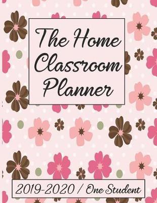 The Home Classroom Planner: Plan Your Homeschool Lesson Curriculum, Weekly and Daily With To Do Lists and Goals and the 2019-2020 School Year and Record Your Child's Progress.