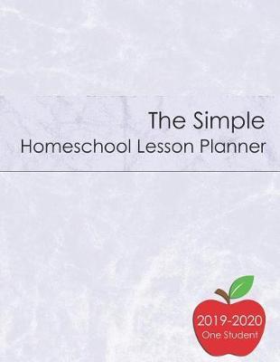 The Simple Homeschool Lesson Planner: Efficiently Make Curriculum Plans for the 2019-2020 School Year and Record Attendance, Progress, Weekly Goals and More.