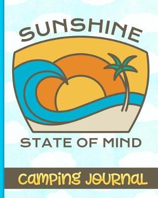 Sunshine State of Mind - Camping Journal: Ultimate Journal For Campers With Fun Beach Cover Design - Keep track of Campsites, What To Pack, Meals, Activities & So Much More
