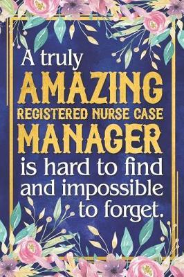 RN Case Manager Gift: A Truly Amazing Registered Nurse Case Manager Is Hard To Find and Impossible To Forget Dateless RN Case Manager Planner With Inspirational Quotes 12 Months 100+ Pages