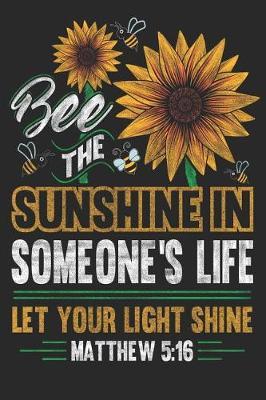 Let Your Light Shine - Matthew 5: 15 - Bee The Sunshine In Someone's Life: Inspirational Bible Quote Blank Lined Notebook (120 pages - 6x9 Inches w/ Matte Cover Finish)