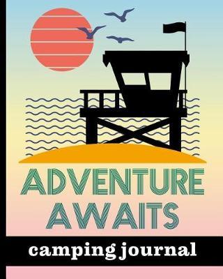 Adventure Awaits - Camping Journal: Ultimate Journal For Campers With Beach Scene Cover Design - Keep track of Campsites, What To Pack, Meals, Activities & So Much More