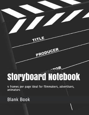 Storyboard Notebook: 4 frames per page ideal for filmmakers, advertisers, animators