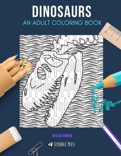 Dinosaurs: AN ADULT COLORING BOOK: A Dinosaurs Coloring Book For Adults