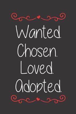 Wanted Chosen Loved Adopted Diary Journal Notebook: Lined Paper To Document Adoption Journey For Child or Pet