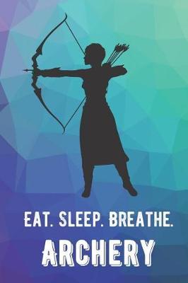 Eat Sleep Breathe Archery: For The Love of The Game. Female Archer. Rainbow Colors and a Fun Appreciation for Kids, Women, Men or Coaches. Great Thank You or Retirement Gift Ideas for any Sports Player, Coach or Athlete
