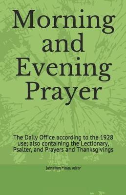 Morning and Evening Prayer: The Daily Office according to the 1928 use; also containing the Lectionary, Psalter, and Prayers and Thanksgivings