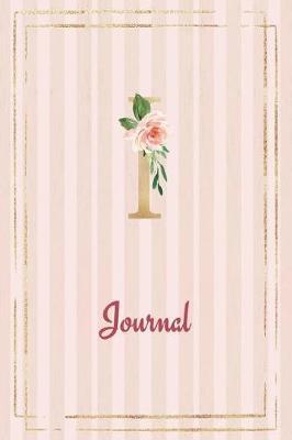 I Journal: Roses Journal, personalized monogram initial I blank lined notebook with interior pages decorated with roses for women and girls