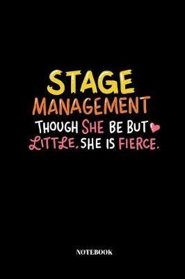 Stage Management Though She Be But Little, She Is Fierce.: Notebook for Stage Manager 110 Pages lined 6x9
