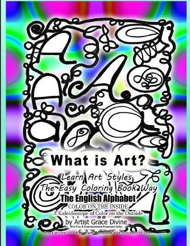 What is Art? Learn ARt Styles the Easy Coloring Book Way The English Alphabet COLOR ON THE INSIDE A Kaleidoscope of Color on the Outside
