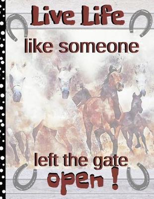 Live Life Like Someone Left the Gate Open!: Novelty Running Horse Horseshoe Gift - College Rule Lined Notebook 8.5 x 11