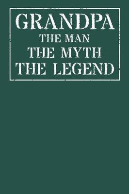 Grandpa The Man The Myth The Legend: Memory Journal & Notebook - Writing Book For Me And My Dear Family Memories