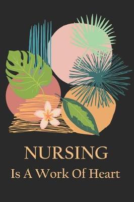 Nursing Is A Work Of Heart: Lined Journal Nursing Gifts For Registered Nurses, Nursing Students Graduation Gifts