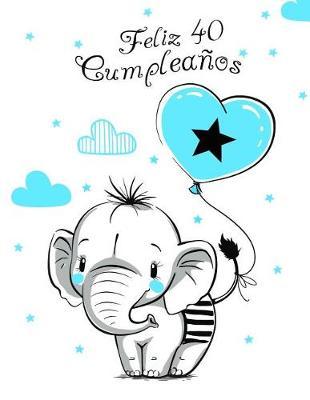 Feliz 40 Cumpleaños: Mejor Que una Tarjeta de Cumpleaños! Lindo Elefante con Globo Azul, Libro de Cumpleaños que se Puede Usar como Cuaderno o Diario.