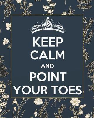 Keep calm and point your toes: Dance Teacher Planner, Lesson Planner, Record Book. Setting Yearly Goal and Record Journal Notebook 8 x 10 inches, 138 pages (August 2019 - July 2020)