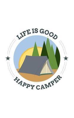 Life Is Good Happy Camper: Life Is Good, Happy Camper Notebook - Funny Hiking Gift for Tent Tribal Hikers and Summer Road Trip Lovers! Feel Young Wild And Three on A RV Trailer or Teepee and Camp Fire