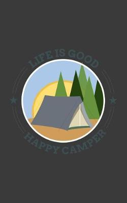 Life Is Good Happy Camper: Life Is Good, Happy Camper Notebook - Funny Hiking Gift for Tent Tribal Hikers and Summer Road Trip Lovers! Feel Young Wild And Three on A RV Trailer or Teepee and Camp Fire