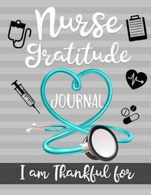 Nurse Gratitude Journal I am Thankful for: Womens RN LVN LVP Practitioner Book for Clinical notes and reminders, Gift for Nurse Appreciation Week