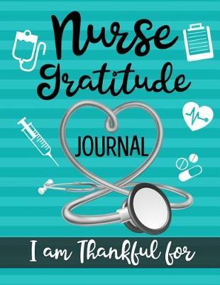 Nurse Gratitude Journal I am Thankful for: Womens RN LVN LVP Practitioner Book for Clinical notes and reminders, Gift for Nurse Appreciation Week