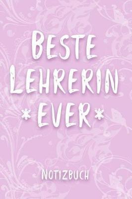 Beste Lehrerin Ever Notizbuch: Tagebuch zum Selberschreiben f r Lehrerinnen - Mein Erinnerungsbuch zum Ausf llen - 110 Seiten, Liniert - Format 6x9 DIN A5 - Geschenkidee f r Kollegen - Geschenk f r die Kollegin zu Rente oder Abschied
