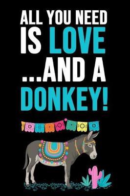 All You Need Is Love... And A Donkey!: Funny Journal / Notebook / Notepad, Gifts For Donkey Lovers (Lined, 6 x 9)