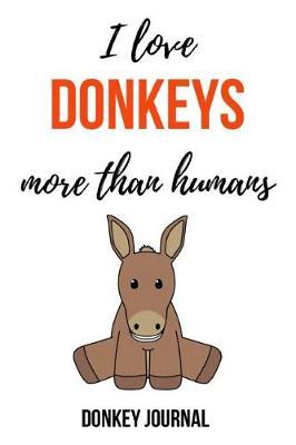 I Love Donkeys More Than Humans: Journal / Notebook / Notepad, Gifts For Donkey Lovers (Lined, 6 x 9)