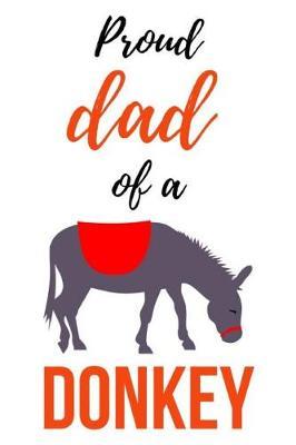 Proud Dad Of A Donkey: Journal / Notebook / Notepad, Gifts For Donkey Lovers (Lined, 6 x 9)