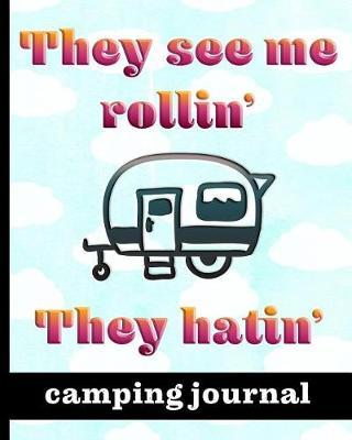 They See Me Rollin' They Hatin' - Camping Journal: Ultimate Journal For Campers With Funny Quote & RV Cover Design - Keep track of Campsites, What To Pack, Meals, Activities & So Much More